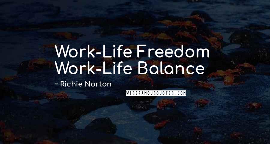 Richie Norton Quotes: Work-Life Freedom Work-Life Balance