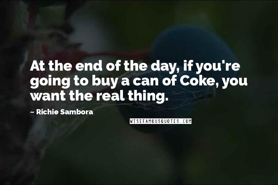 Richie Sambora Quotes: At the end of the day, if you're going to buy a can of Coke, you want the real thing.