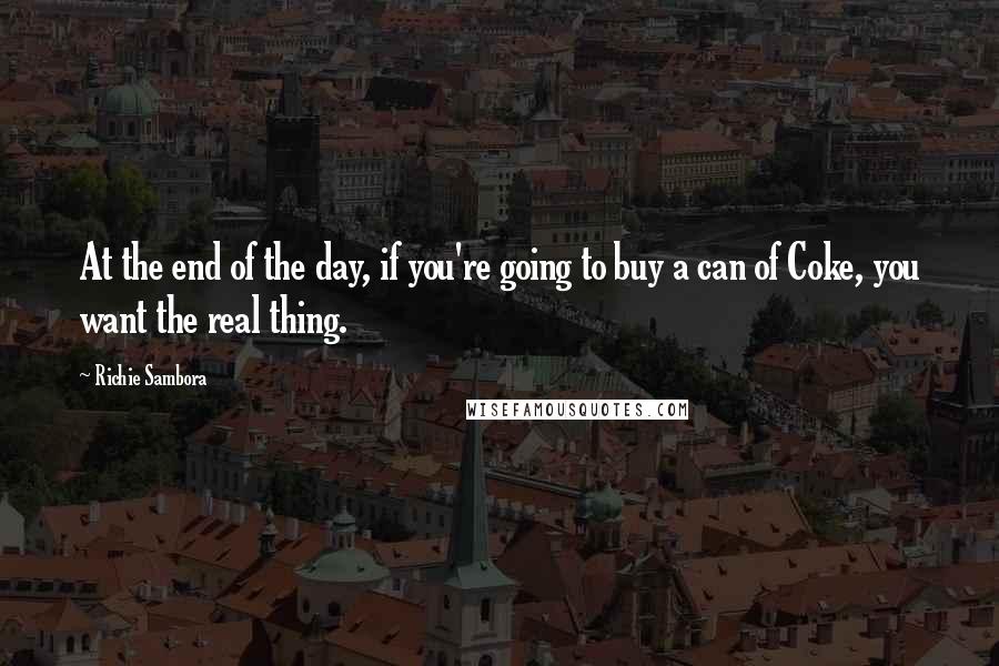 Richie Sambora Quotes: At the end of the day, if you're going to buy a can of Coke, you want the real thing.