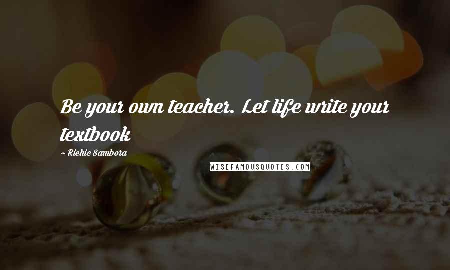 Richie Sambora Quotes: Be your own teacher. Let life write your textbook