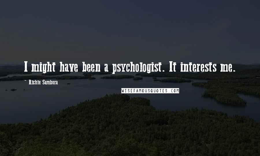 Richie Sambora Quotes: I might have been a psychologist. It interests me.