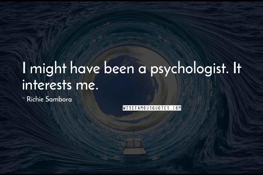 Richie Sambora Quotes: I might have been a psychologist. It interests me.