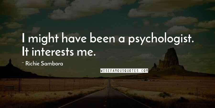 Richie Sambora Quotes: I might have been a psychologist. It interests me.