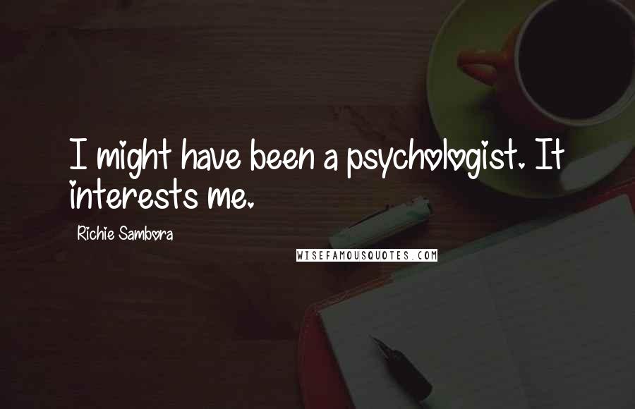 Richie Sambora Quotes: I might have been a psychologist. It interests me.