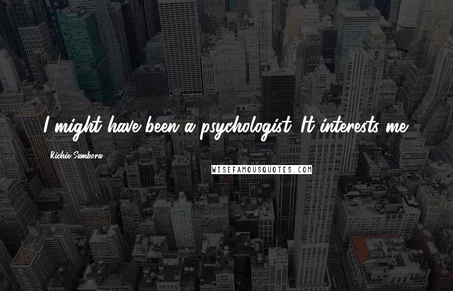 Richie Sambora Quotes: I might have been a psychologist. It interests me.