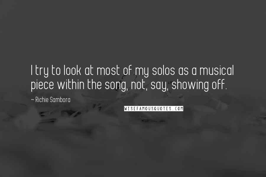 Richie Sambora Quotes: I try to look at most of my solos as a musical piece within the song, not, say, showing off.