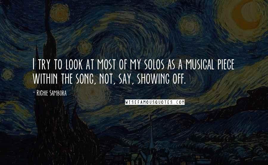 Richie Sambora Quotes: I try to look at most of my solos as a musical piece within the song, not, say, showing off.