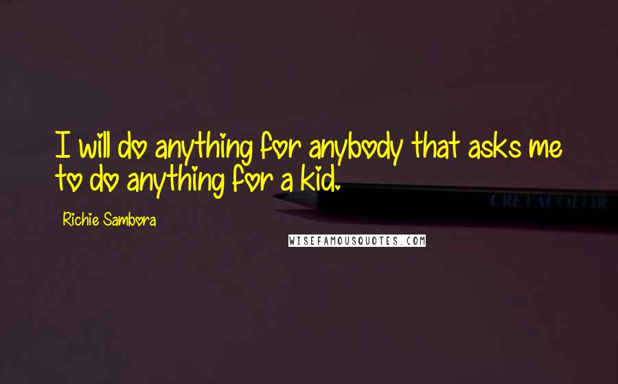 Richie Sambora Quotes: I will do anything for anybody that asks me to do anything for a kid.