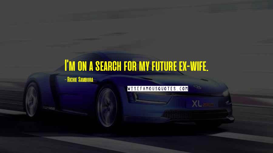 Richie Sambora Quotes: I'm on a search for my future ex-wife.