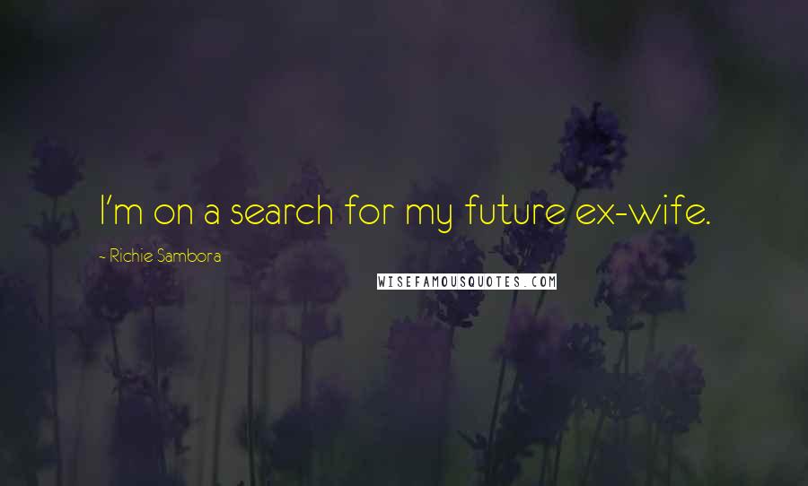 Richie Sambora Quotes: I'm on a search for my future ex-wife.