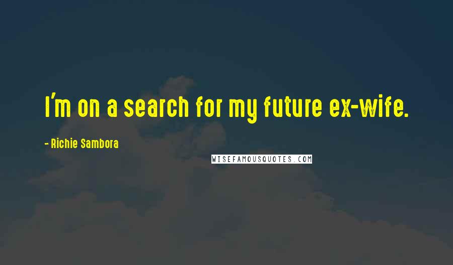 Richie Sambora Quotes: I'm on a search for my future ex-wife.