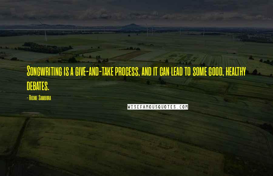 Richie Sambora Quotes: Songwriting is a give-and-take process, and it can lead to some good, healthy debates.