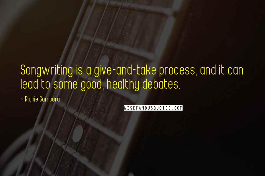 Richie Sambora Quotes: Songwriting is a give-and-take process, and it can lead to some good, healthy debates.
