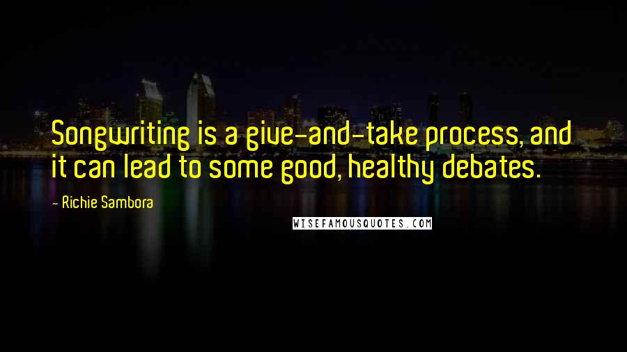 Richie Sambora Quotes: Songwriting is a give-and-take process, and it can lead to some good, healthy debates.