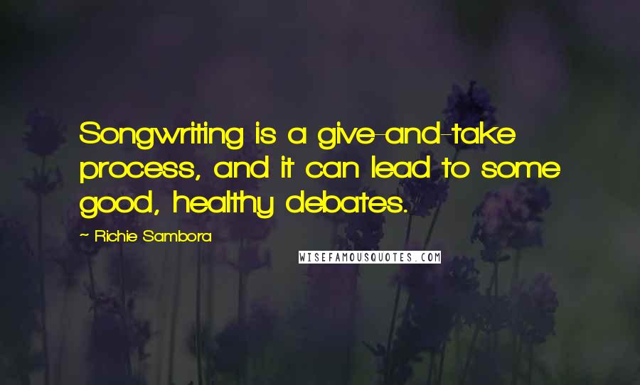 Richie Sambora Quotes: Songwriting is a give-and-take process, and it can lead to some good, healthy debates.