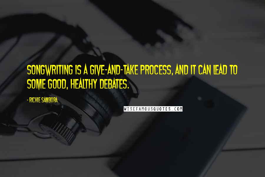 Richie Sambora Quotes: Songwriting is a give-and-take process, and it can lead to some good, healthy debates.