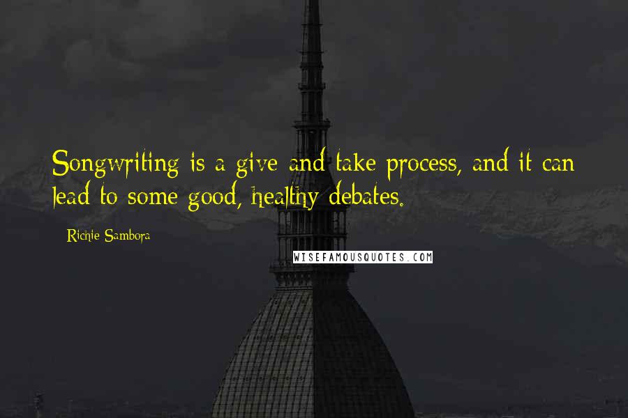 Richie Sambora Quotes: Songwriting is a give-and-take process, and it can lead to some good, healthy debates.