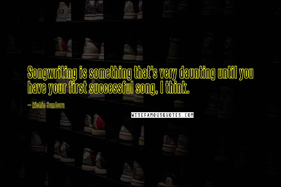 Richie Sambora Quotes: Songwriting is something that's very daunting until you have your first successful song, I think.