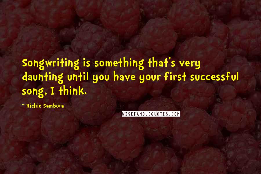 Richie Sambora Quotes: Songwriting is something that's very daunting until you have your first successful song, I think.