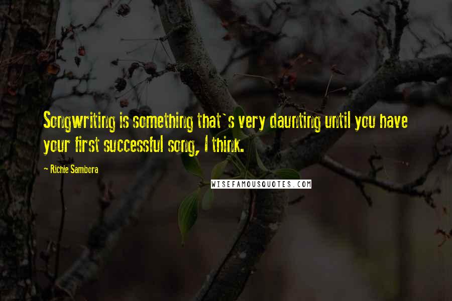 Richie Sambora Quotes: Songwriting is something that's very daunting until you have your first successful song, I think.