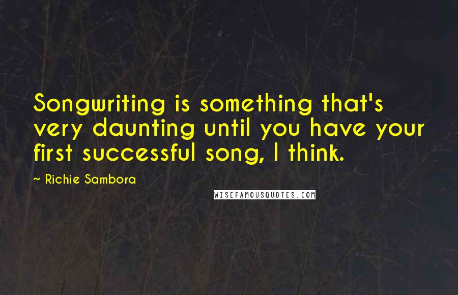 Richie Sambora Quotes: Songwriting is something that's very daunting until you have your first successful song, I think.