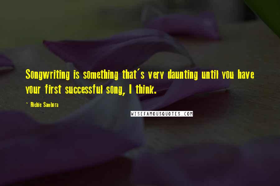 Richie Sambora Quotes: Songwriting is something that's very daunting until you have your first successful song, I think.