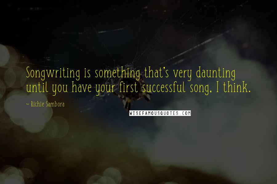 Richie Sambora Quotes: Songwriting is something that's very daunting until you have your first successful song, I think.