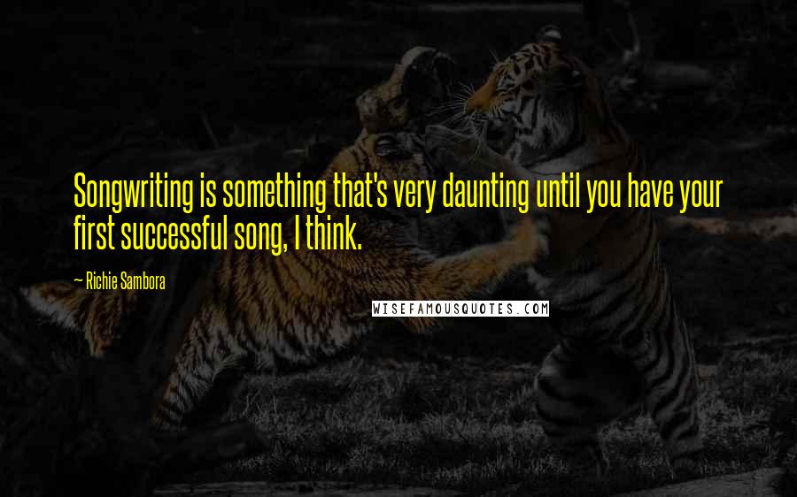 Richie Sambora Quotes: Songwriting is something that's very daunting until you have your first successful song, I think.