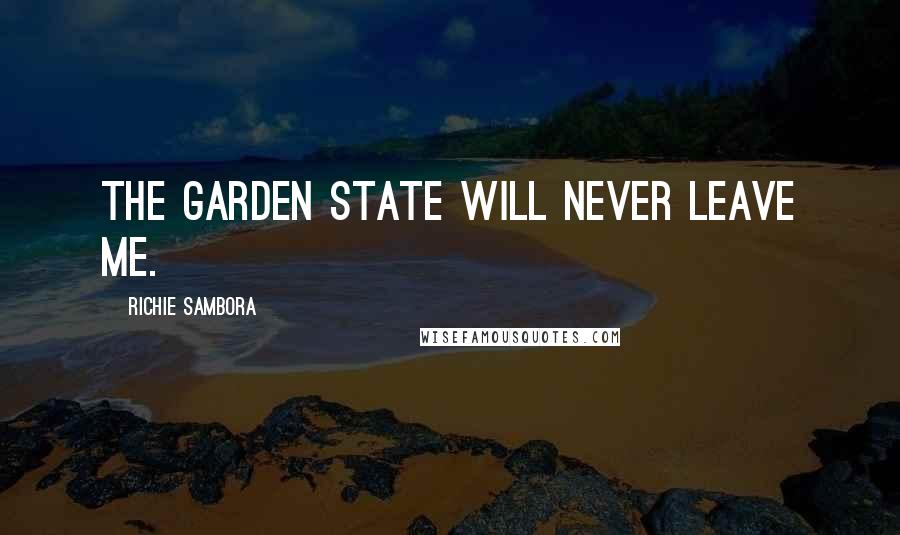 Richie Sambora Quotes: The Garden State will never leave me.