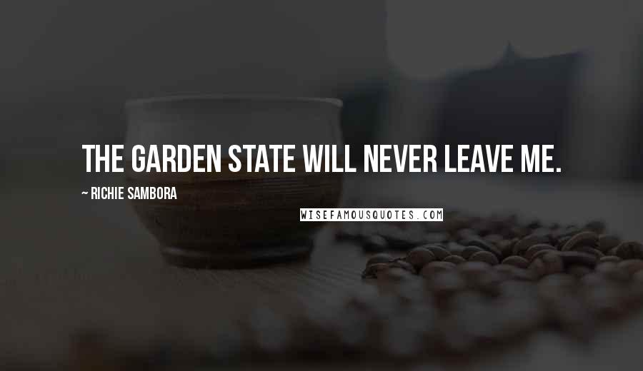 Richie Sambora Quotes: The Garden State will never leave me.