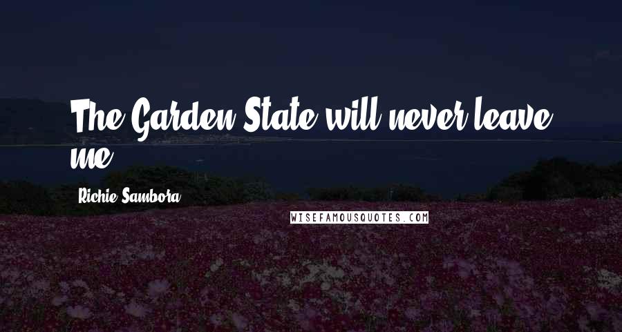 Richie Sambora Quotes: The Garden State will never leave me.