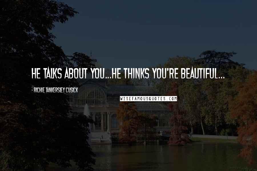 Richie Tankersley Cusick Quotes: He talks about you...he thinks you're beautiful...