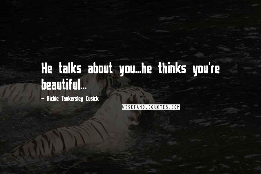 Richie Tankersley Cusick Quotes: He talks about you...he thinks you're beautiful...