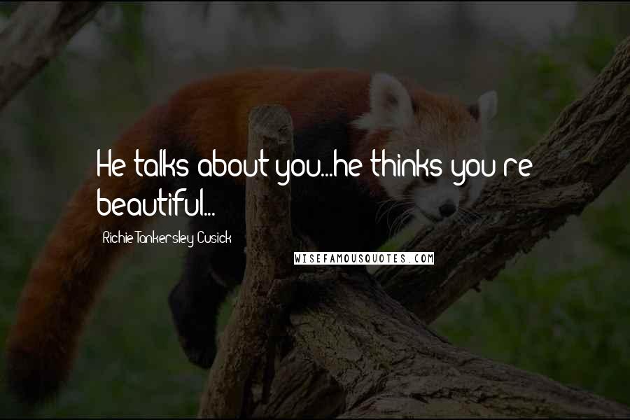 Richie Tankersley Cusick Quotes: He talks about you...he thinks you're beautiful...
