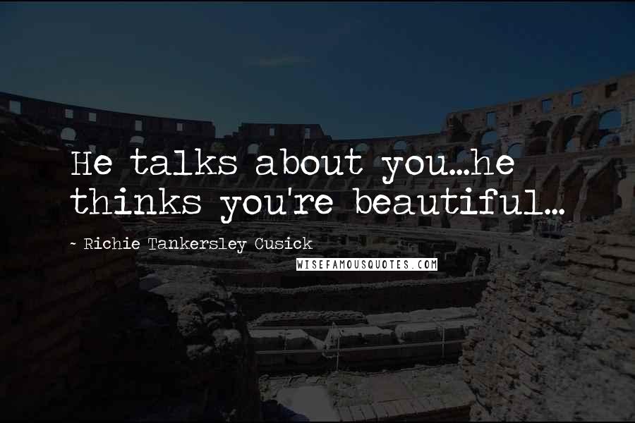 Richie Tankersley Cusick Quotes: He talks about you...he thinks you're beautiful...