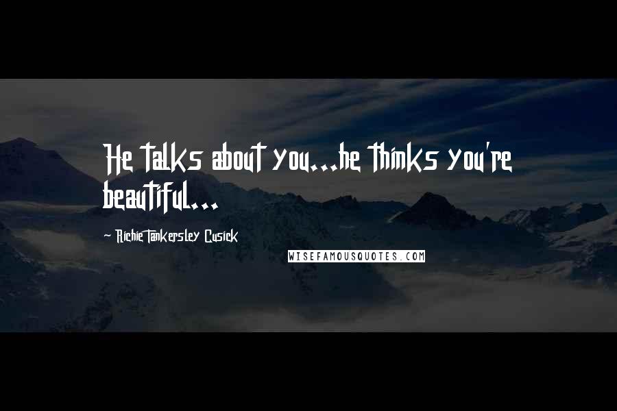 Richie Tankersley Cusick Quotes: He talks about you...he thinks you're beautiful...