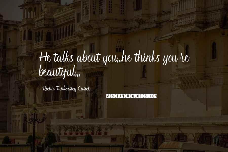 Richie Tankersley Cusick Quotes: He talks about you...he thinks you're beautiful...