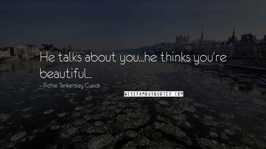 Richie Tankersley Cusick Quotes: He talks about you...he thinks you're beautiful...