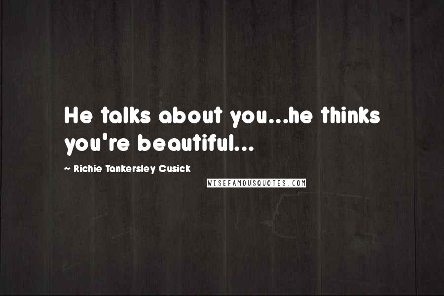 Richie Tankersley Cusick Quotes: He talks about you...he thinks you're beautiful...