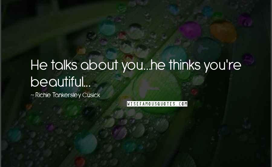 Richie Tankersley Cusick Quotes: He talks about you...he thinks you're beautiful...