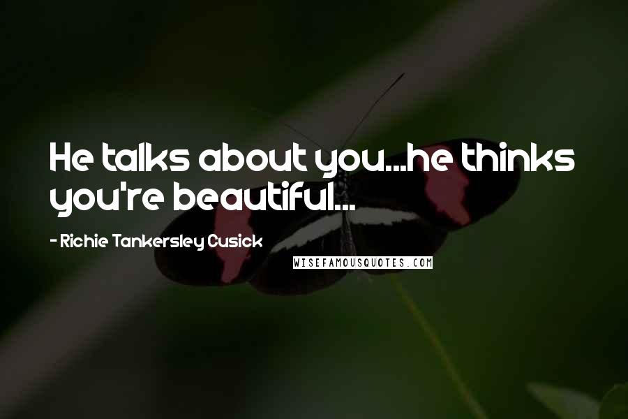 Richie Tankersley Cusick Quotes: He talks about you...he thinks you're beautiful...