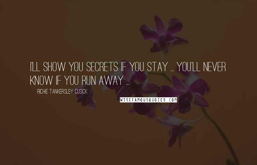 Richie Tankersley Cusick Quotes: I'll show you secrets if you stay ... you'll never know if you run away ...