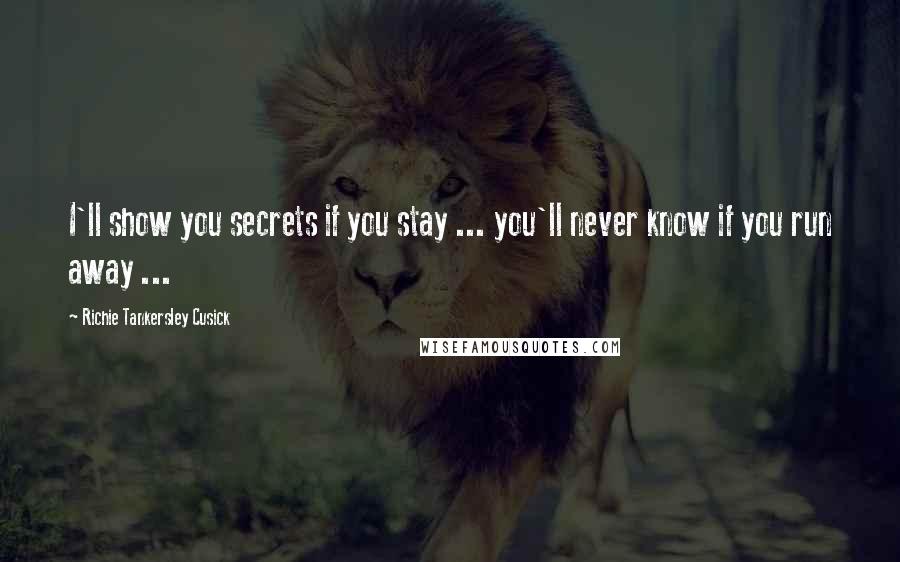 Richie Tankersley Cusick Quotes: I'll show you secrets if you stay ... you'll never know if you run away ...