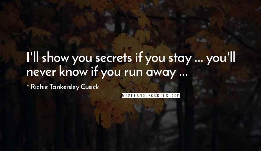 Richie Tankersley Cusick Quotes: I'll show you secrets if you stay ... you'll never know if you run away ...