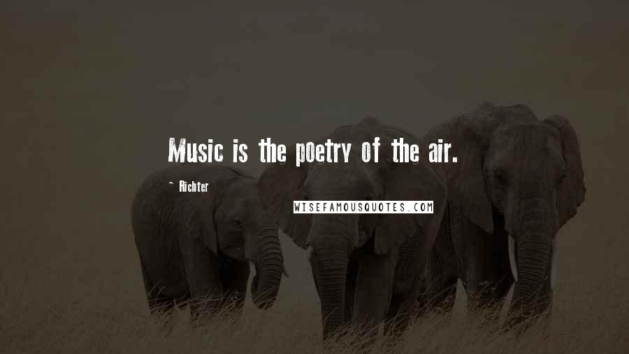 Richter Quotes: Music is the poetry of the air.