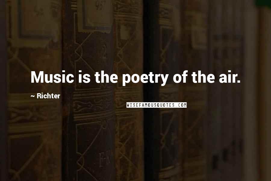 Richter Quotes: Music is the poetry of the air.