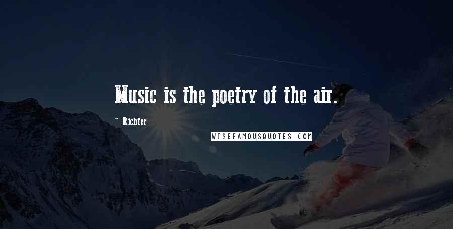 Richter Quotes: Music is the poetry of the air.