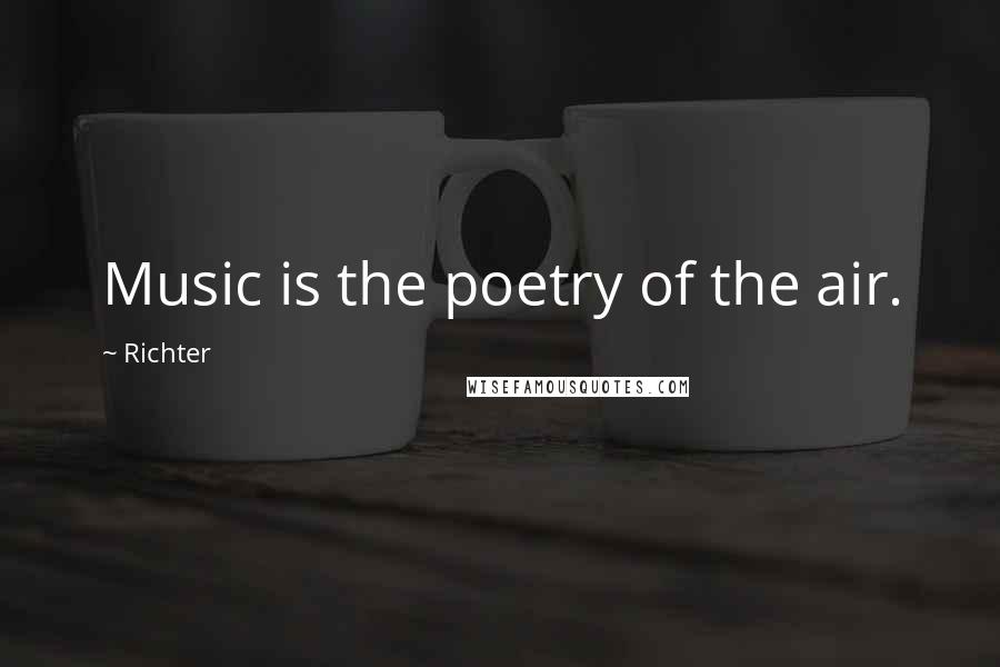 Richter Quotes: Music is the poetry of the air.