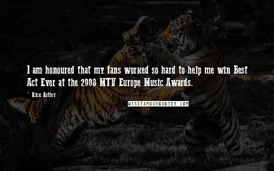 Rick Astley Quotes: I am honoured that my fans worked so hard to help me win Best Act Ever at the 2008 MTV Europe Music Awards.