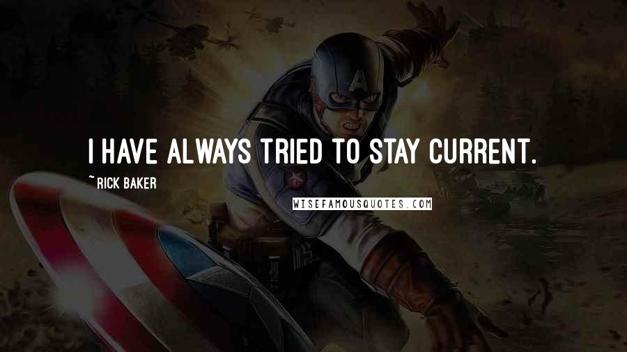 Rick Baker Quotes: I have always tried to stay current.
